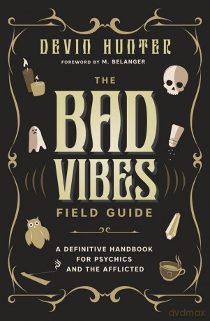The Bad Vibes Field Guide: A Definitive Handbook for Psychics and the Afflicted - Devin Hunter [KSIĄŻKA]