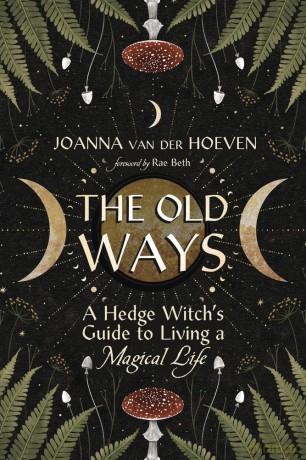 The Old Ways: A Hedge Witch's Guide to Living a Magical Life - Joanna van der Hoeven [KSIĄŻKA]