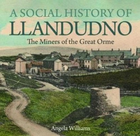 A Social History of Llandudno: The Miners of the Great Orme - Angela Williams [KSIĄŻKA]