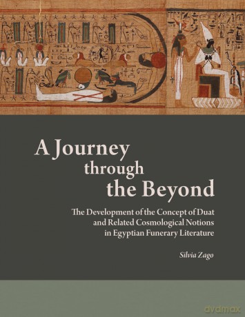A Journey through the Beyond: The Development of the Concept of Duat and Related Cosmological Notions in Egyptian Funerary Literature: 7 (Material and Visual Culture of Ancient Egypt) - Silvia Zago [KSIĄŻKA]
