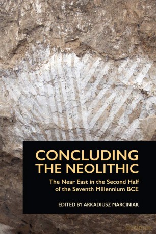 Concluding the Neolithic: The Near East in the Second Half of the Seventh Millennium BCE (Material Culture of the Ancient Near East) (Material and Visual Culture of the Ancient Near East): 1 - Arkadiusz Marciniak [KSIĄŻKA]