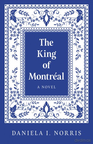 The King of Montréal: A Novel - Daniela I. Norris [KSIĄŻKA]