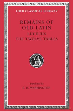 Remains of Old Latin, Volume III: Lucilius. The Twelve Tables (Loeb Classical Library 329) - Eric Herbert Warmington [KSIĄŻKA]
