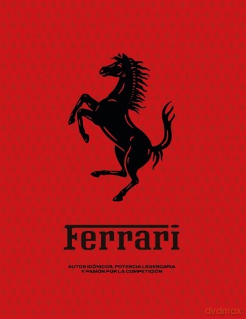 Ferrari: Iconic Cars, Legendary Power and the Spirit of Competition - David Dalmau [KSIĄŻKA]