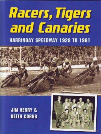 Racers, Tigers and Canaries: Harringay Speedway 1928 to 1961 - JIm Henry [KSIĄŻKA]