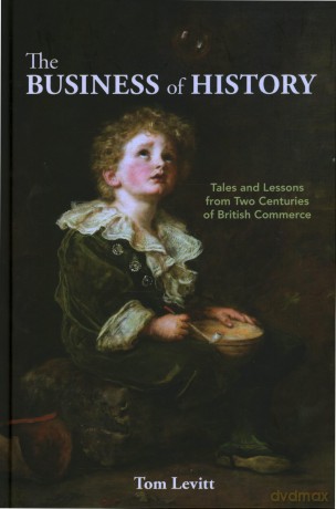 The Business of History: Tales and Lessons from Two Centuries of British Commerce - Tom Levitt [KSIĄŻKA]