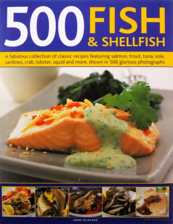 500 Fish and Shellfish: A fabulous collection of classic recipes featuring salmon, trout, tuna, sole, sardines, crab, lobster, squid and more, shown in 500 glorious photographs - Anne Hildyard [KSIĄŻKA]