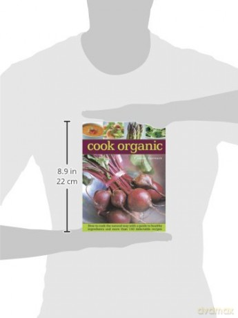 Cook organic: How to Cook the Natural Way with a Guide to Healthy Ingredients and More Than 140 Delectable Recipes - Ysanne Spevack [KSIĄŻKA]
