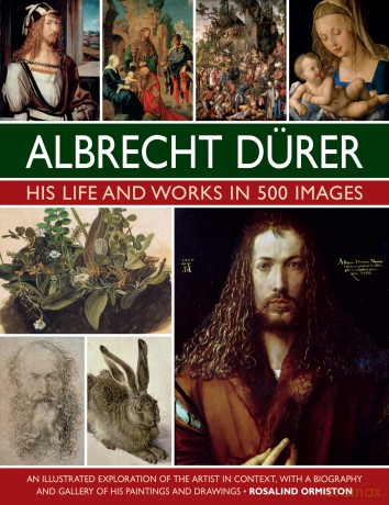 Durer: His Life and Works in 500 Images: An illustrated exploration of the artist in context, with a biography and gallery of his paintings and drawings (Great Artists) - Rosalind Ormiston [KSIĄŻKA]