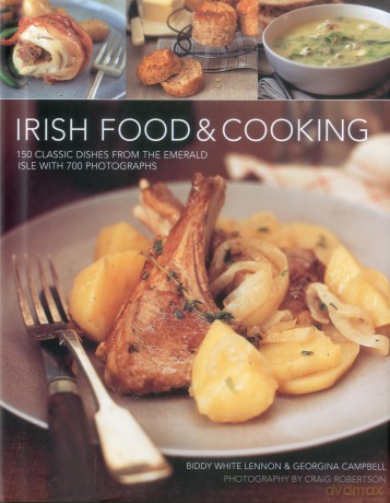 Irish Food and Cooking: Traditional Irish Cuisine with Over 150 Delicious Step-By-Step Recipes from the Emerald Isle - Biddy White Lennon [KSIĄŻKA]