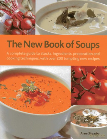 New Book of Soups: A Complete Guide to Stocks, Ingredients, Preparation and Cooking Techniques, with Over 200 Tempting New Recipes - Anne Sheasby [KSIĄŻKA]