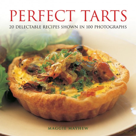 Perfect Tarts: 20 Delectable Recipes Shown in 100 Photographs - Maggie Mayhew [KSIĄŻKA]