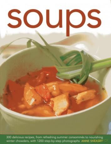 Soups: 300 Delicious Recipes, from Refreshing Summer Consommes to Nourishing Winter Chowders, with 1200 Step-by-step Photographs - Anne Sheasby [KSIĄŻKA]