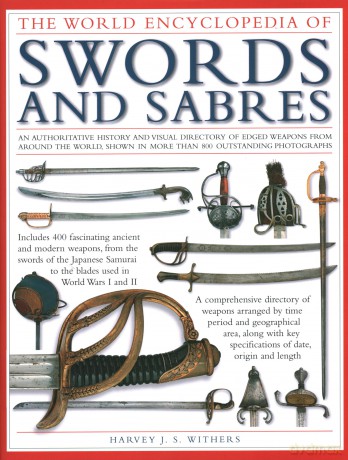 Swords and Sabres, The World Encyclopedia of: An authoritative history and visual directory of edged weapons from around the world, shown in more than 800 outstanding photographs. - Harvey Withers [KSIĄŻKA]