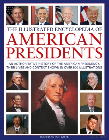 The Illustrated Encyclopedia of American Presidents: An authoritative history of the American Presidency, their lives and context shown in over 500 illustrations - Jon Roper [KSIĄŻKA]