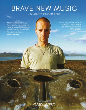 Brave New Music: The Martyn Bennett Story - 'He was an enormously gifted, soulful, passionate, generous musician.' PETER GABRIEL - Gary West [KSIĄŻKA]