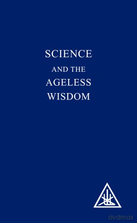 Science and the Ageless Wisdom - Alice A. Bailey [KSIĄŻKA]