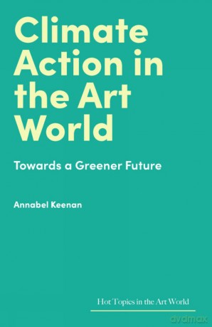 Climate Action in the Art World: Towards a Greener Future (Hot Topics in the Art World) - Annabel Keenan [KSIĄŻKA]