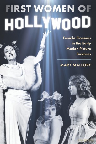 First Women of Hollywood: Female Pioneers in the Early Motion Picture Business - Mary Mallory [KSIĄŻKA]