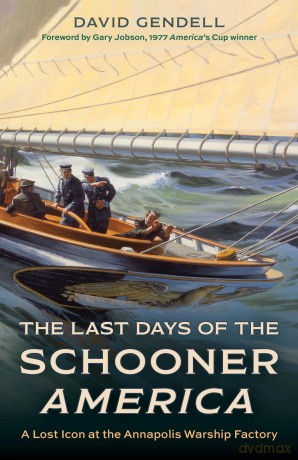 The Last Days of the Schooner America: A Lost Icon at the Annapolis Warship Factory - David Gendell [KSIĄŻKA]