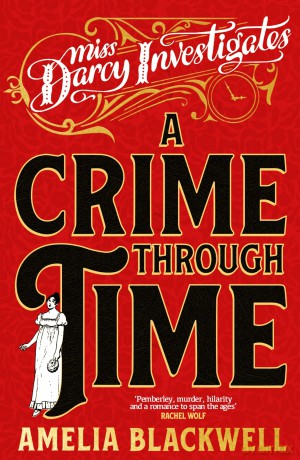 A Crime Through Time: Molly the Maid Meets Pride and Prejudice With A Time Travel Twist: 1 (Miss Darcy Investigates, 1) - Amelia Blackwell [KSIĄŻKA]
