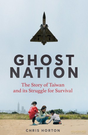 Ghost Nation: The Story of Taiwan and Its Struggle for Survival - Chris Horton [KSIĄŻKA]
