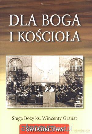 Dla Boga i Kościoła. Sługa Boży ks.Wincenty Granat [KSIĄŻKA]