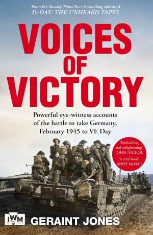 Voices of Victory: Powerful eye-witness accounts of the battle to take Germany, Feb 1945 to VE Day - Geraint Jones [KSIĄŻKA]