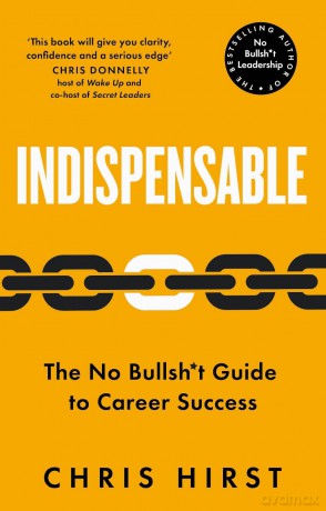 Indispensable: The No Bullsh*t Guide to Career Success - Chris Hirst [KSIĄŻKA]