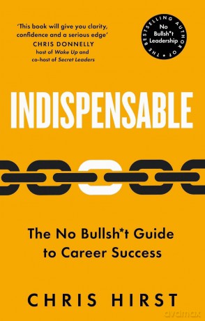 Indispensable: The No Bullsh*t Guide to Career Success - Chris Hirst [KSIĄŻKA]