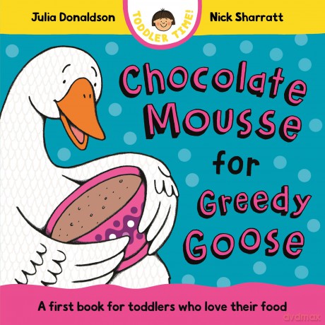 Chocolate Mousse for Greedy Goose: A first book for toddlers who love their food (Toddler Time, 4) - Julia Donaldson [KSIĄŻKA]