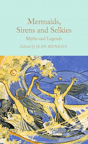 Mermaids, Sirens and Selkies: Myths and Legends (Macmillan Collector's Library) - Jean Menzies [KSIĄŻKA]
