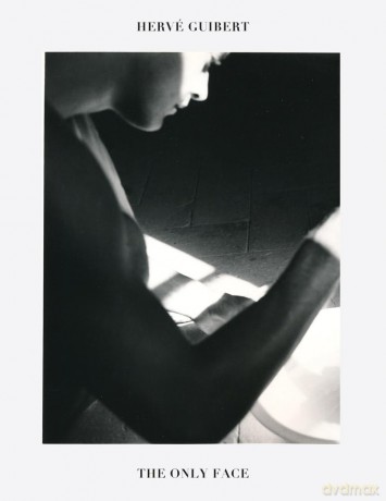 Hervé Guibert: The Only Face - Herve Guibert [KSIĄŻKA]