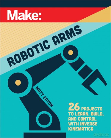 Make: Robotic Arms - Matthew Eaton [KSIĄŻKA]