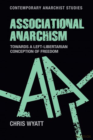 Associational Anarchism: Towards a Left-Libertarian Conception of Freedom (Contemporary Anarchist Studies) - Chris Wyatt [KSIĄŻKA]