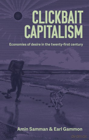 Clickbait Capitalism: Economies of Desire in the Twenty-First Century - Amin Samman [KSIĄŻKA]