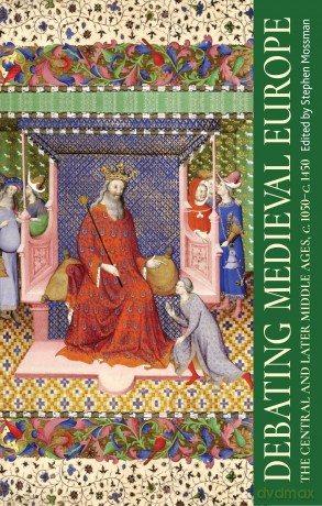 Debating Medieval Europe: The Central and Later Middle Ages, c. 1050-c. 1450 - Stephen Mossman [KSIĄŻKA]