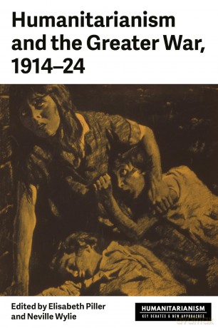 Humanitarianism and the Greater War, 1914-24 (Humanitarianism: Key Debates and New Approaches) - Elisabeth Piller [KSIĄŻKA]