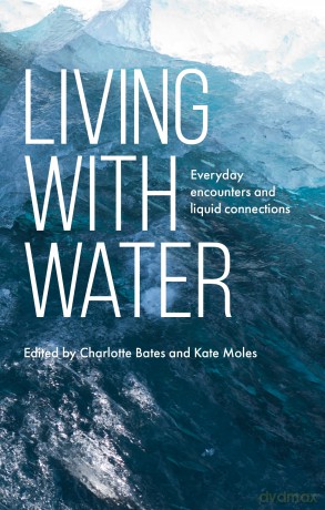 Living with Water: Everyday Encounters and Liquid Connections - Charlotte Bates [KSIĄŻKA]