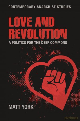 Love and Revolution: A Politics for the Deep Commons (Contemporary Anarchist Studies) - Matt York [KSIĄŻKA]