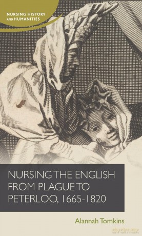 Nursing the English from plague to Peterloo, 1660-1820 (Nursing History and Humanities) - Alannah Tomkins [KSIĄŻKA]