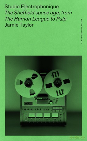 Studio Electrophonique: The Sheffield Space Age, from the Human League to Pulp (The British Pop Archive) - Jamie Taylor [KSIĄŻKA]