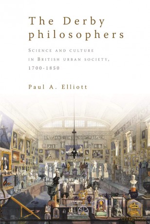 The Derby Philosophers: Science and Culture in British Urban Society, 1700-1850 - Paul A. Elliott [KSIĄŻKA]