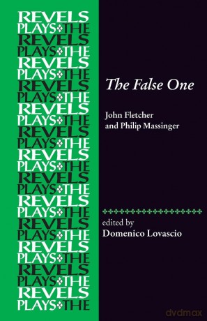 The False One: By John Fletcher and Philip Massinger (The Revels Plays) - Domenico Lovascio [KSIĄŻKA]