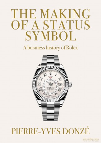 The Making of a Status Symbol: A Business History of Rolex - Pierre-Yves Donzé [KSIĄŻKA]