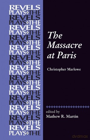 The Massacre at Paris: By Christopher Marlowe (The Revels Plays) - Mathew Martin [KSIĄŻKA]
