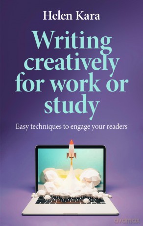 Writing Creatively for Work or Study: Easy Techniques to Engage Your Readers - Helen Kara [KSIĄŻKA]