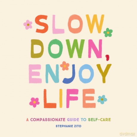 Slow Down, Enjoy Life: A Compassionate Guide to Self-Care - Stephanie Zito [KSIĄŻKA]