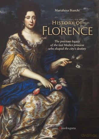 History of Florence: The Precious Legacy of the Last Medici Princess who Shaped the City's Destiny - Marialuisa Bianchi [KSIĄŻKA]