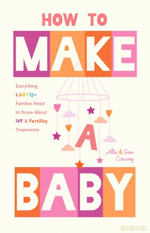 How to Make a Baby: Everything LGBTQ+ Families Need to Know About IVF and Fertility Treatments (LGBTQ+ Fertility Guide, How to Start a Family) - Allie Conway [KSIĄŻKA]